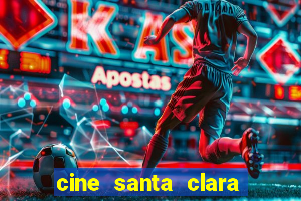 cine santa clara filmes em cartaz